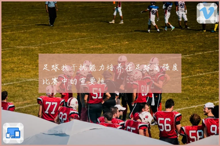 足球抗干扰能力培养在足球高强度比赛中的重要性
