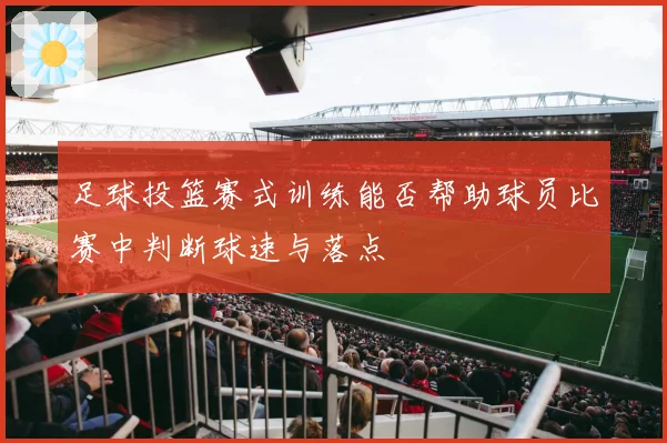 足球投篮赛式训练能否帮助球员比赛中判断球速与落点